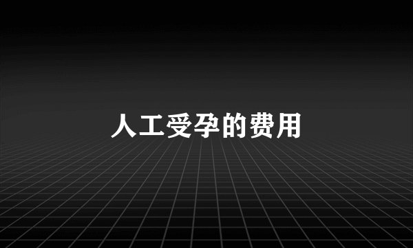 人工受孕的费用