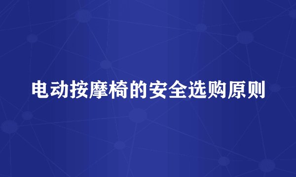 电动按摩椅的安全选购原则