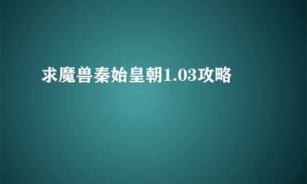求魔兽秦始皇朝1.03攻略