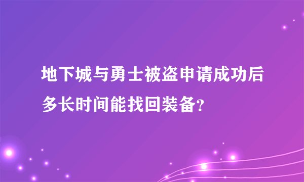 地下城与勇士被盗申请成功后多长时间能找回装备？