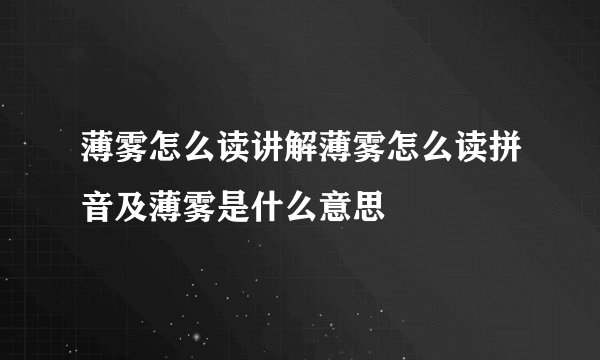 薄雾怎么读讲解薄雾怎么读拼音及薄雾是什么意思
