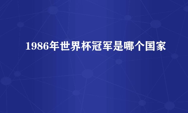 1986年世界杯冠军是哪个国家