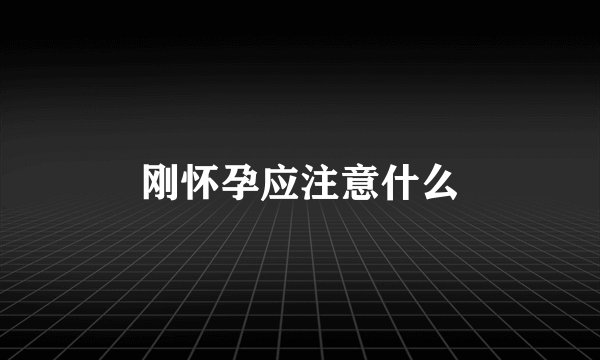 刚怀孕应注意什么