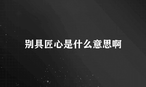 别具匠心是什么意思啊