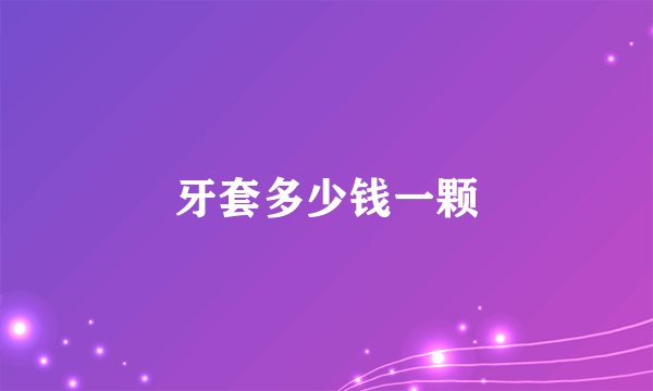 牙套多少钱一颗