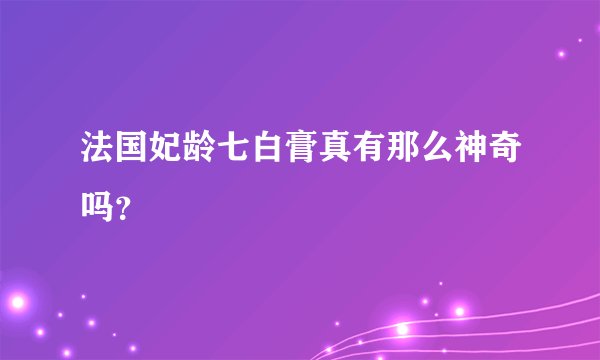 法国妃龄七白膏真有那么神奇吗？
