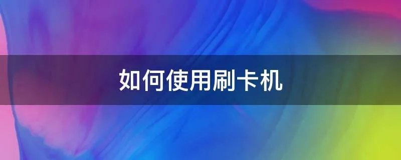 如何使用刷卡机