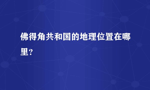 佛得角共和国的地理位置在哪里?