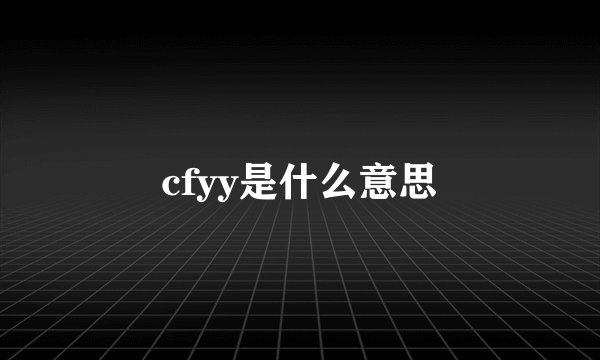 cfyy是什么意思