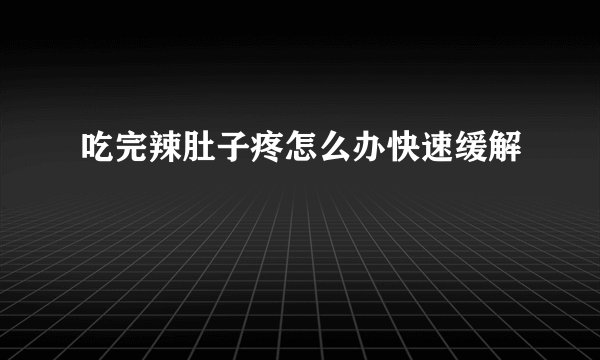 吃完辣肚子疼怎么办快速缓解