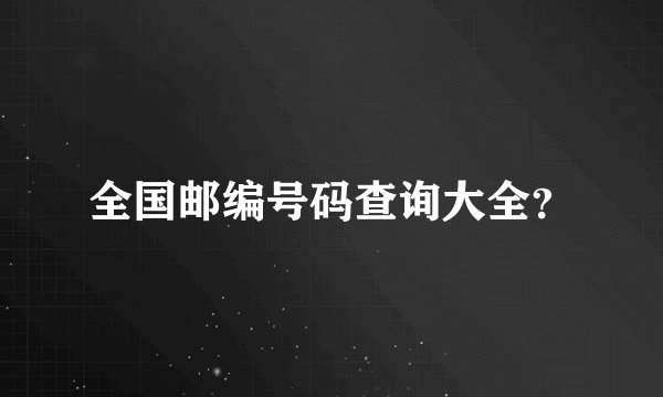 全国邮编号码查询大全？