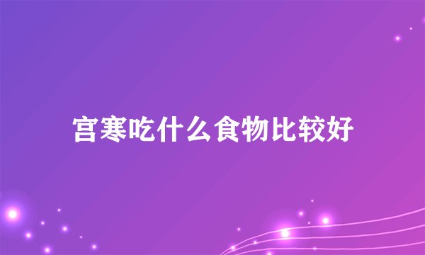 宫寒吃什么食物比较好