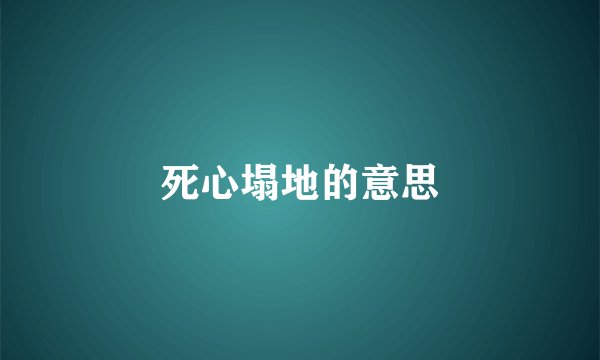 死心塌地的意思