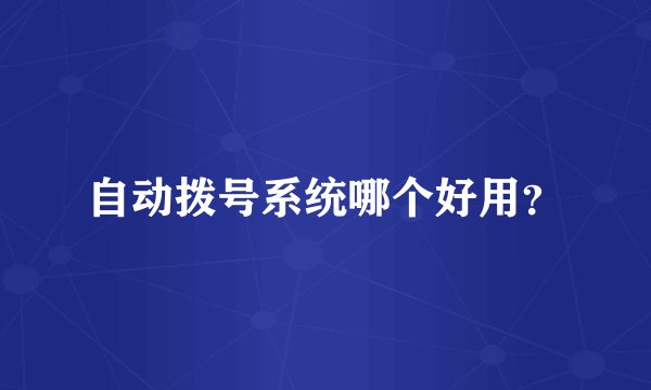 自动拨号系统哪个好用？