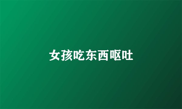 女孩吃东西呕吐