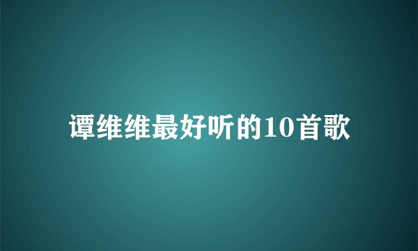 谭维维最好听的10首歌