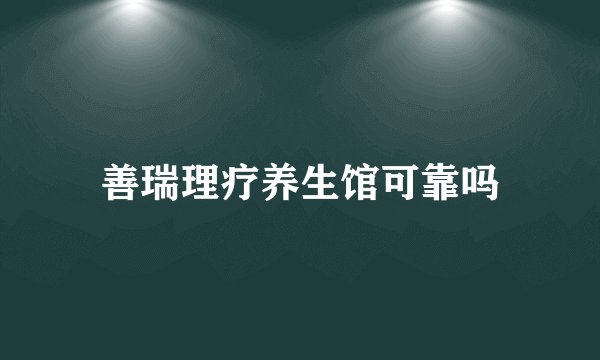 善瑞理疗养生馆可靠吗