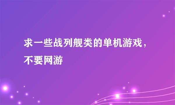 求一些战列舰类的单机游戏，不要网游