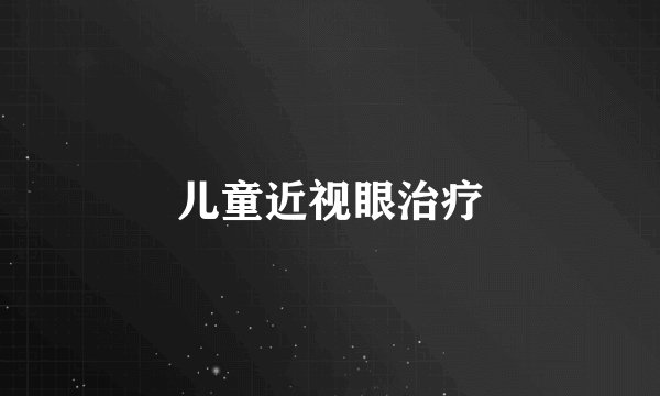 儿童近视眼治疗