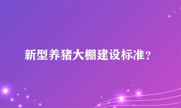 新型养猪大棚建设标准？