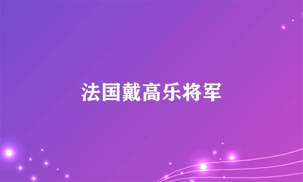 法国戴高乐将军