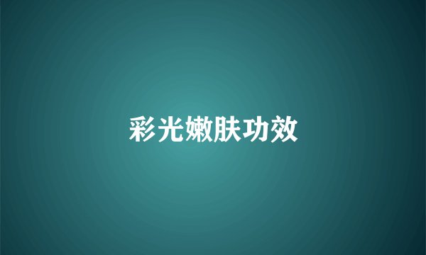 彩光嫩肤功效