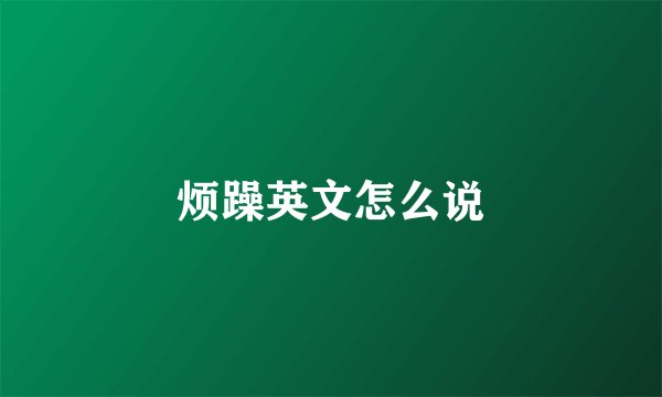 烦躁英文怎么说