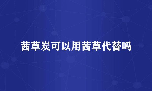 茜草炭可以用茜草代替吗