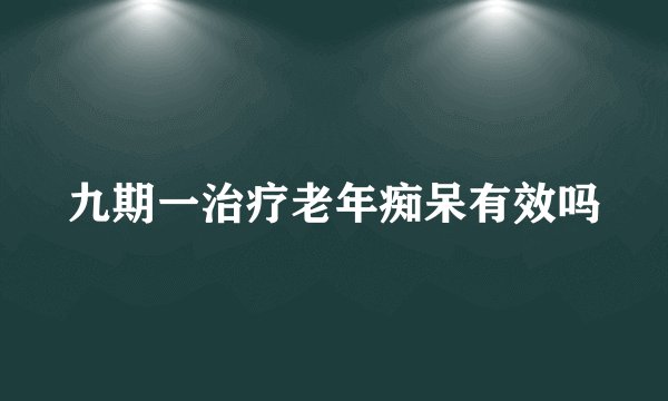 九期一治疗老年痴呆有效吗