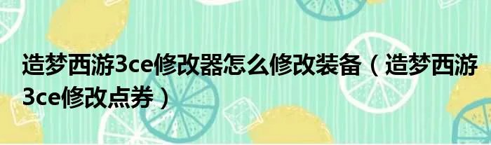 造梦西游3ce修改器怎么修改装备(造梦西游3ce修改点券)