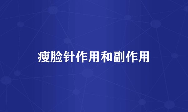 瘦脸针作用和副作用