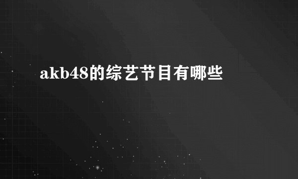 akb48的综艺节目有哪些