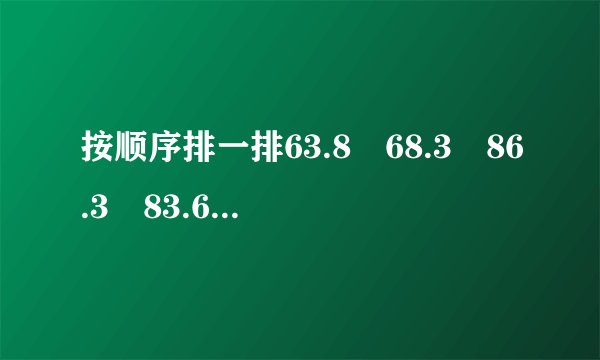 按顺序排一排63.8　68.3　86.3　83.6    $\gt $    $\gt $    $\gt $