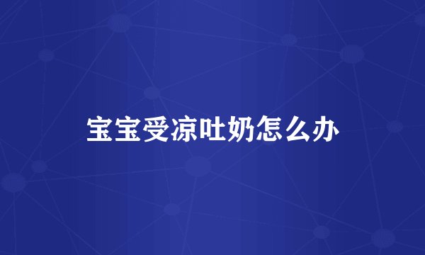 宝宝受凉吐奶怎么办