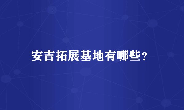 安吉拓展基地有哪些？