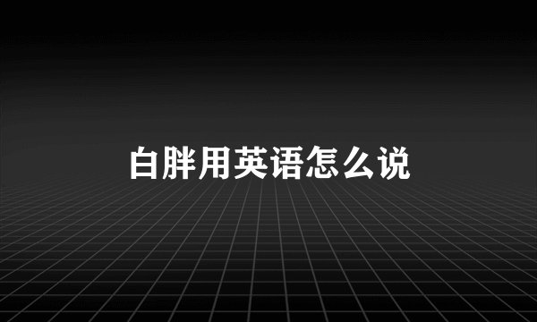 白胖用英语怎么说