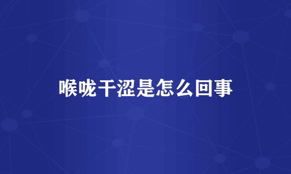 喉咙干涩是怎么回事