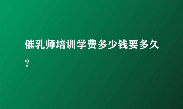 催乳师培训学费多少钱要多久？