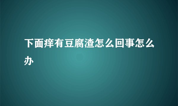 下面痒有豆腐渣怎么回事怎么办