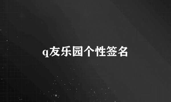 q友乐园个性签名