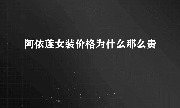 阿依莲女装价格为什么那么贵