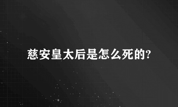 慈安皇太后是怎么死的?