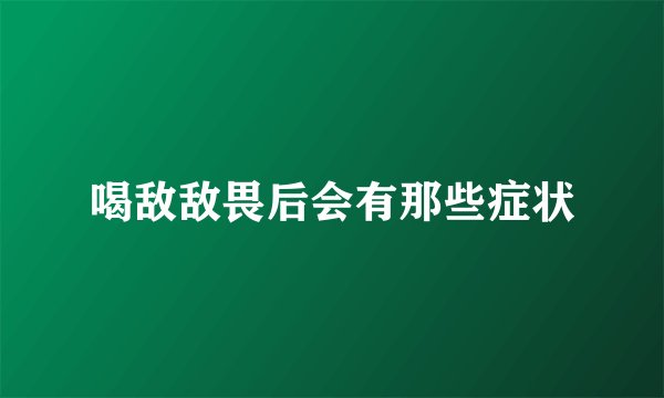 喝敌敌畏后会有那些症状