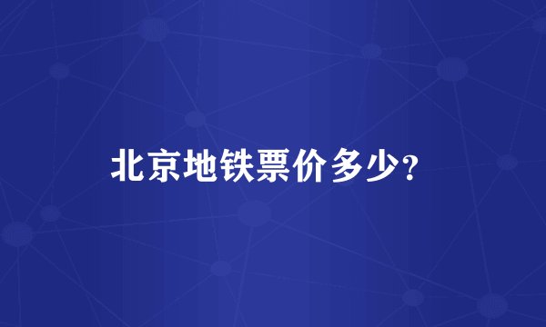 北京地铁票价多少？