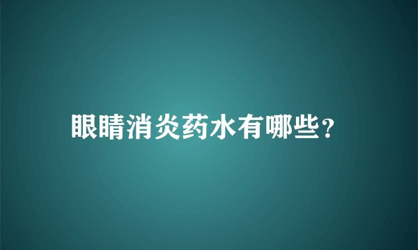 眼睛消炎药水有哪些？