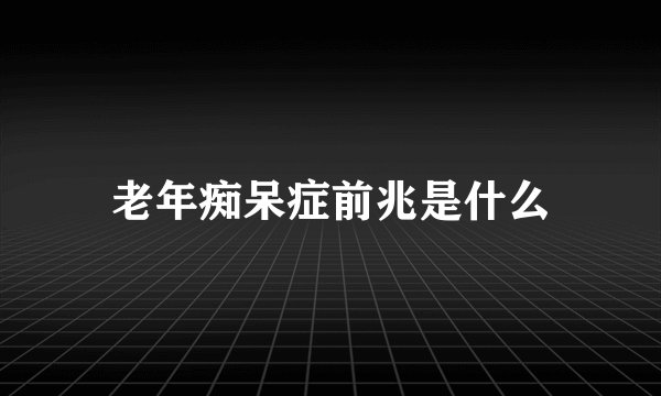 老年痴呆症前兆是什么