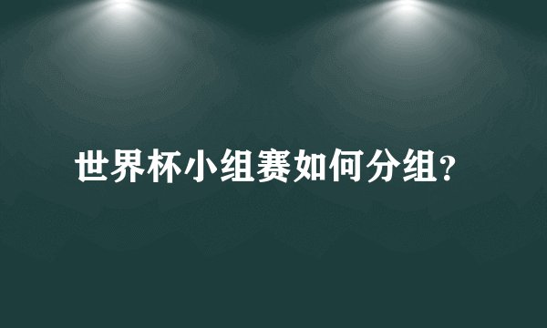 世界杯小组赛如何分组？