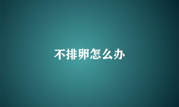 不排卵怎么办