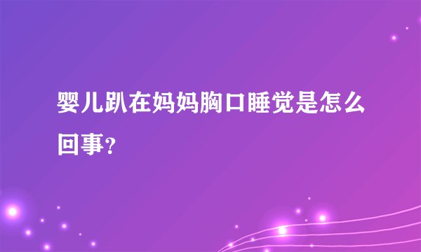 婴儿趴在妈妈胸口睡觉是怎么回事？