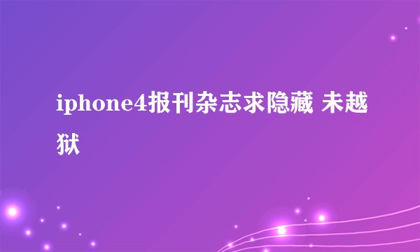 iphone4报刊杂志求隐藏 未越狱